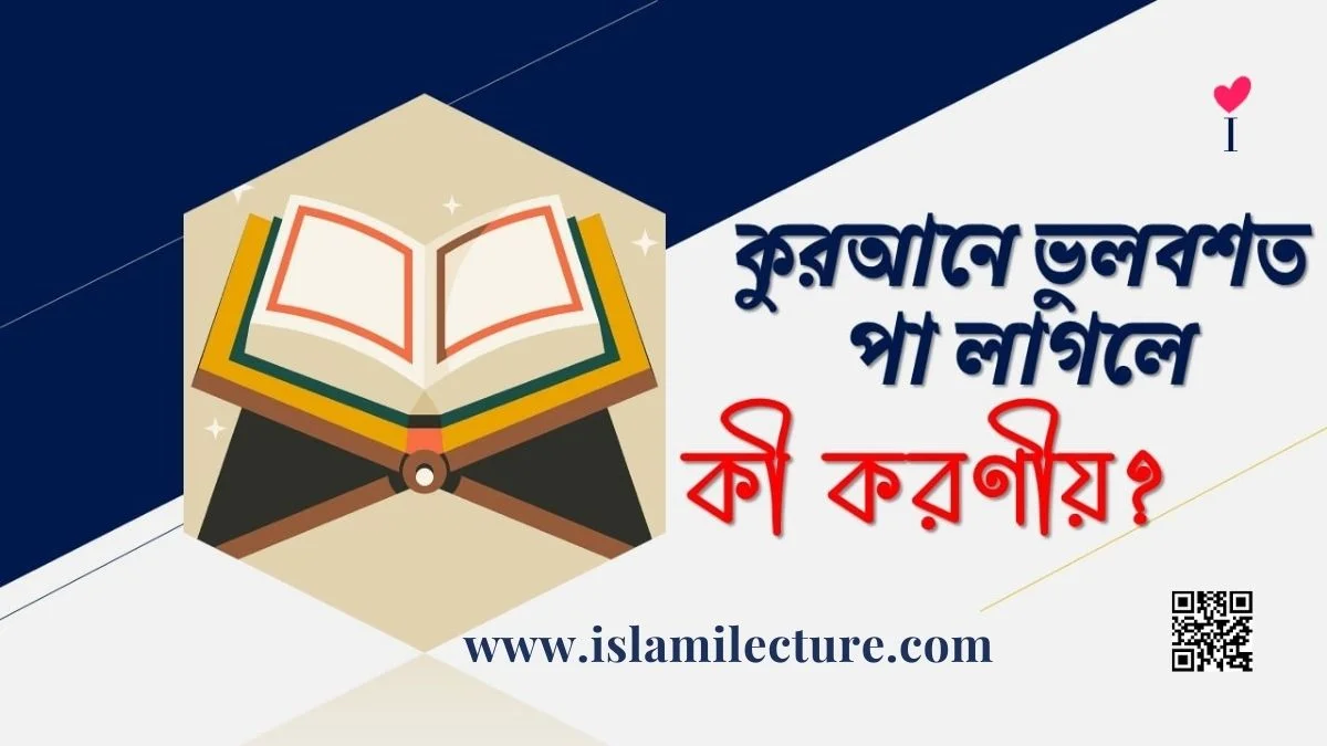 কুরআনে ভুলবশত পা লাগলে কী করণীয় - Islami Lecture