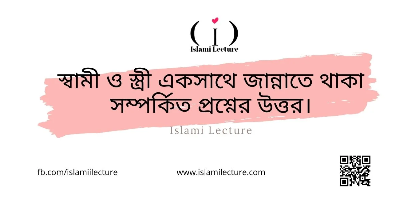 স্বামী ও স্ত্রী একসাথে জান্নাতে থাকা সম্পর্কিত প্রশ্নের উত্তর - Islami Lecture