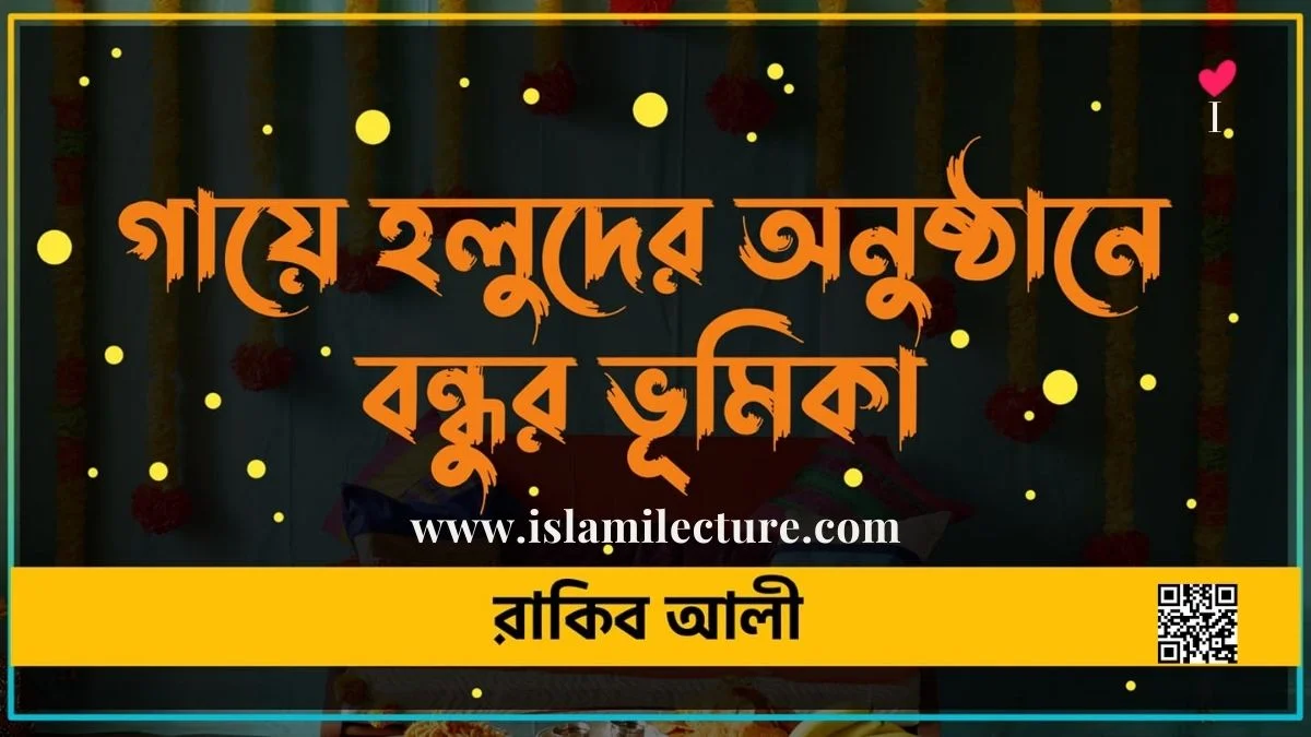 গায়ে হলুদের অনুষ্ঠানে বন্ধুর ভূমিকা - Islami Lecture