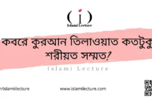 কবরে কুরআন তিলাওয়াত কতটুকু শরীয়ত সম্মত - Islami Lecture