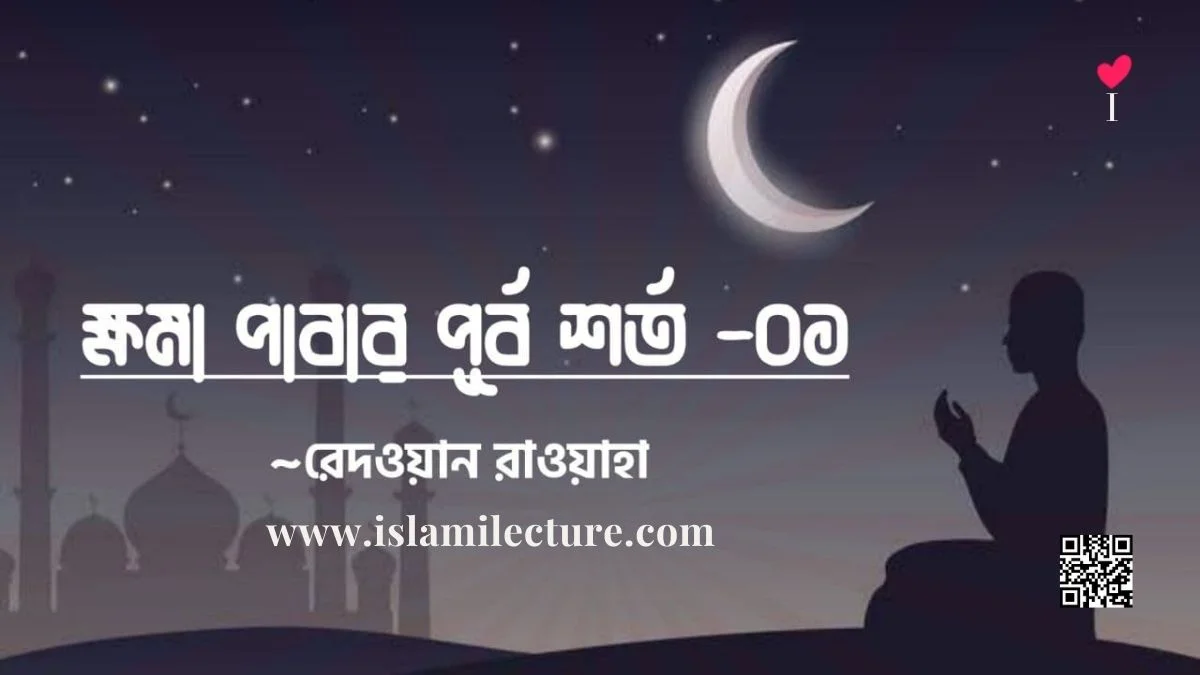 ক্ষমা পাবার পূর্ব শর্ত - Islami Lecture