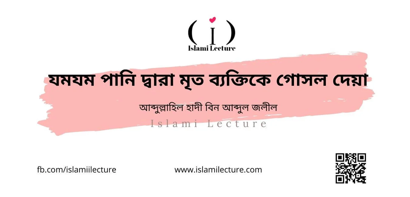 যমযম পানি দ্বারা মৃত ব্যক্তিকে গোসল দেয়া - Islami Lecture