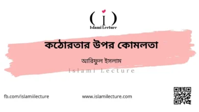 কঠোরতার উপর কোমলতা - Islami Lecture