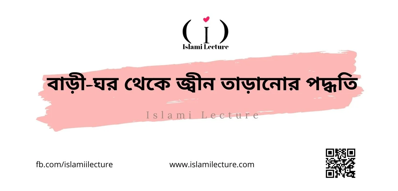 বাড়ী-ঘর থেকে জ্বীন তাড়ানোর পদ্ধতি - Islami Lecture