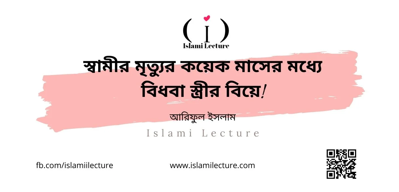 স্বামীর মৃত্যুর কয়েক মাসের মধ্যে বিধবা স্ত্রীর বিয়ে - Islami Lecture