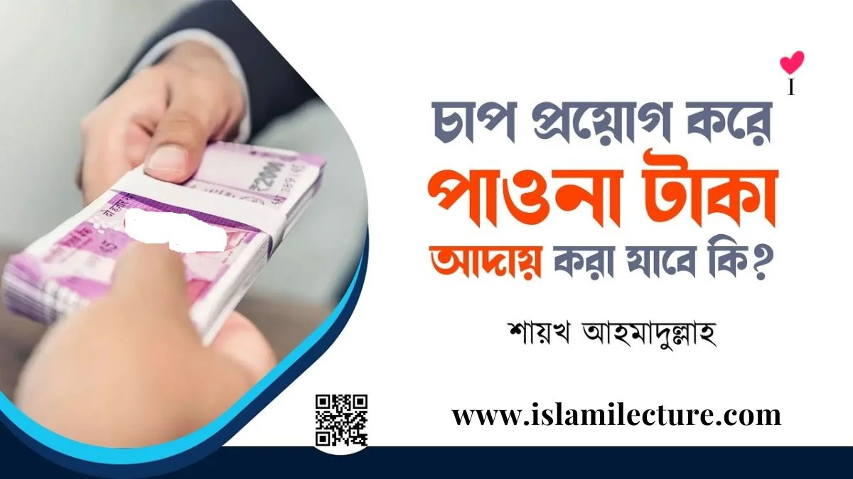 পাওনা টাকা চাপ প্রয়োগ করে আদায় করা যাবে কি - Islami Lecture