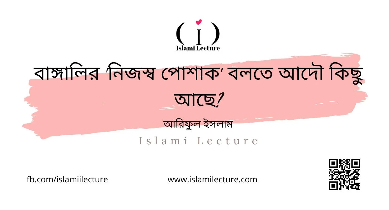 বাঙ্গালির 'নিজস্ব পোশাক' বলতে আদৌ কিছু আছে - Islami Lecture