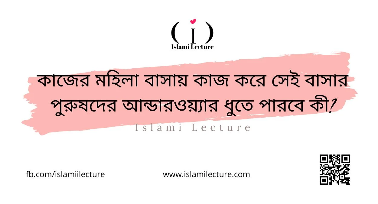 কাজের মহিলা কাজ করে পুরুষদের আন্ডারওয়্যার ধুতে পারবে কী - Islami Lecture