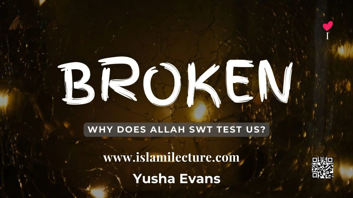 Broken - Why Does Allah Test Us - Islami Lecture