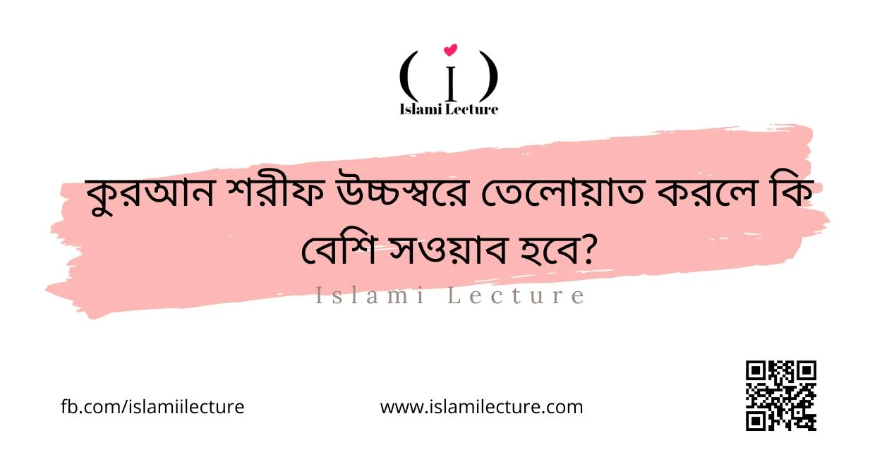 কুরআন শরীফ উচ্চস্বরে তেলোয়াত করলে কি বেশি সওয়াব হবে - Islami Lecture