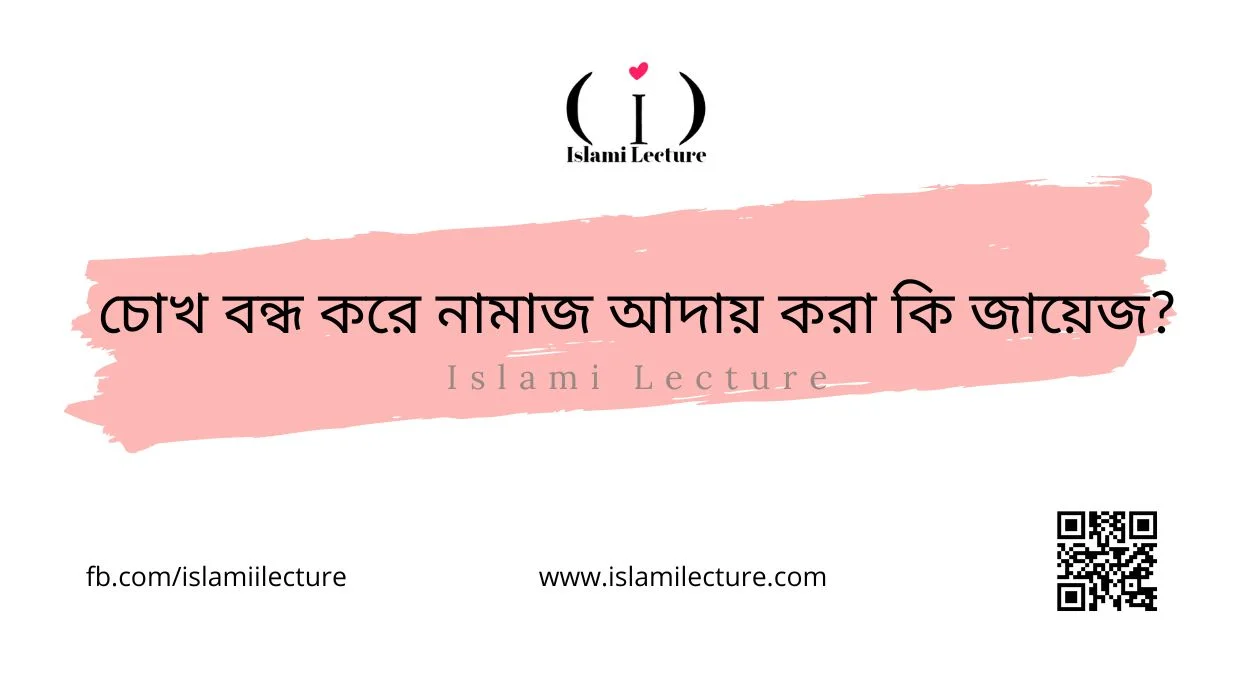 চোখ বন্ধ করে নামাজ আদায় করা কি জায়েজ - Islami Lecture