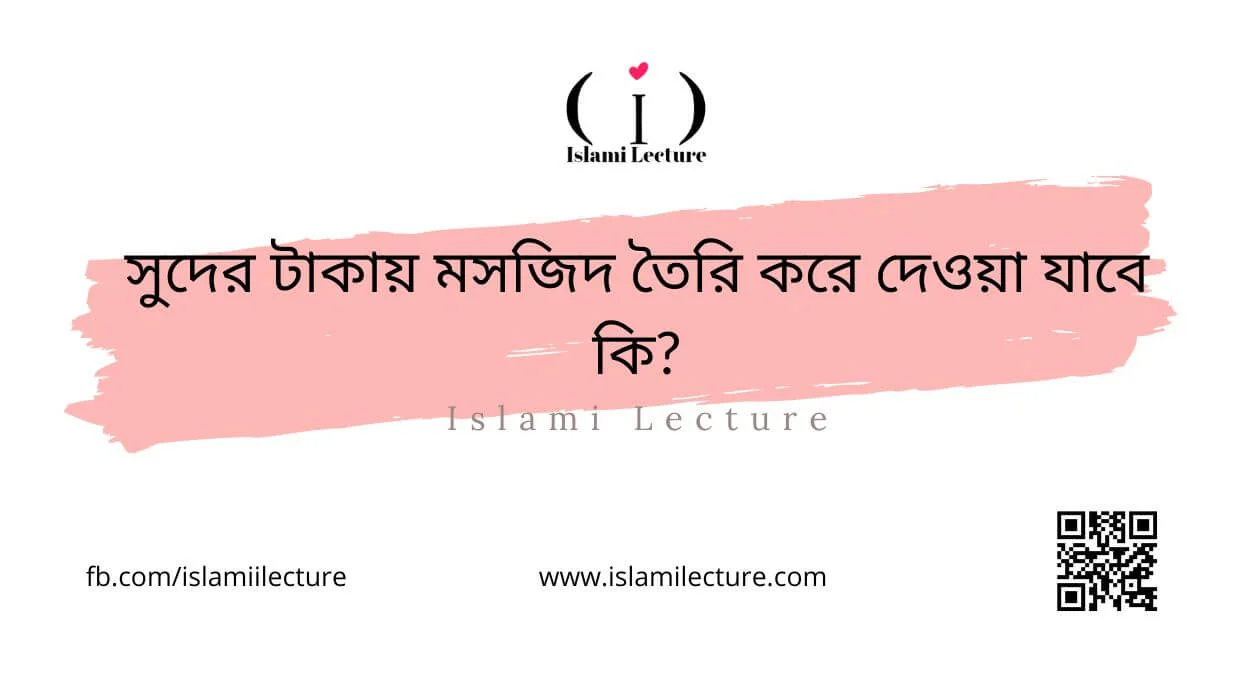 সুদের টাকায় মসজিদ তৈরি করে দেওয়া যাবে কি - Islami Lecture