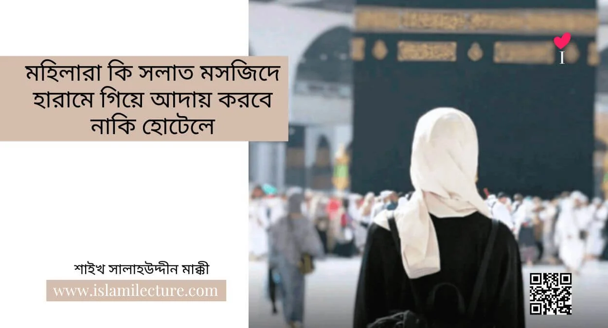 মহিলারা কি সলাত মসজিদে হারামে গিয়ে আদায় করবে নাকি হোটেলে - Islami Lecture