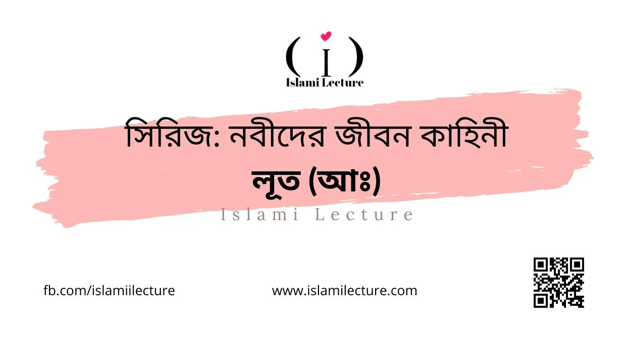 সিরিজ নবীদের জীবন কাহিনী – লূত (আঃ) - Islami Lecture