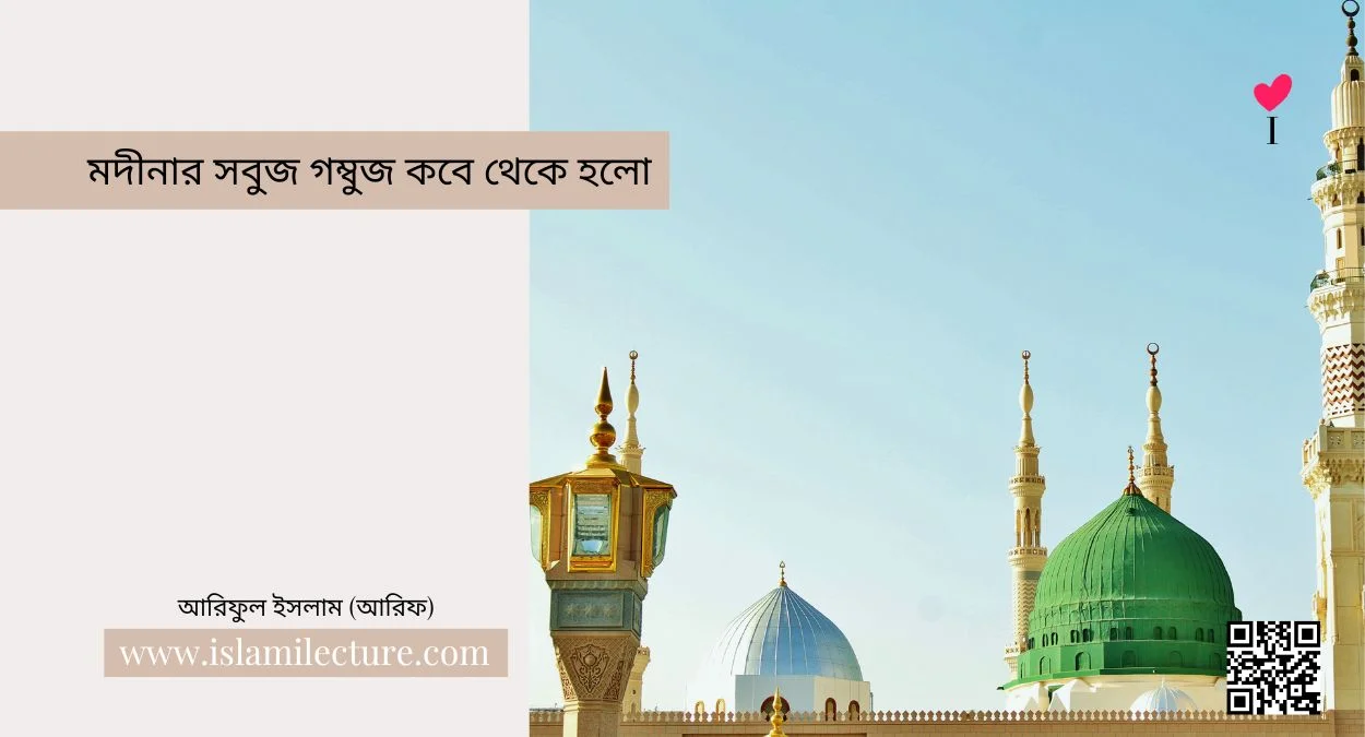 মদীনার সবুজ গম্বুজ কবে থেকে হলো - Islami Lecture