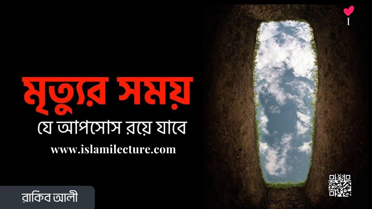 মৃত্যুর সময় যে আফসোস রয়ে যাবে - Islami Lecture